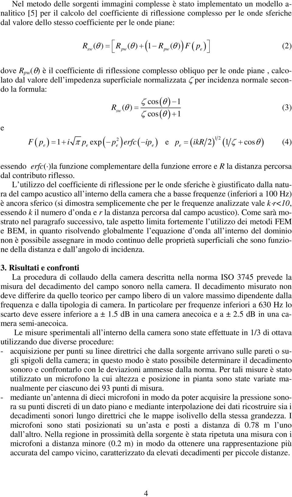 impedenza superficiale normalizzata ζ per incidenza normale secondo la formula: ζ cos( θ) 1 R sw ( θ ) = (3) ζ cos( θ) + 1 e 2 ( ) 1 π exp ( ) ( ) e ( 2) 12 ( 1 ζ cosθ ) F p = + i p p erfc ip p = ikr