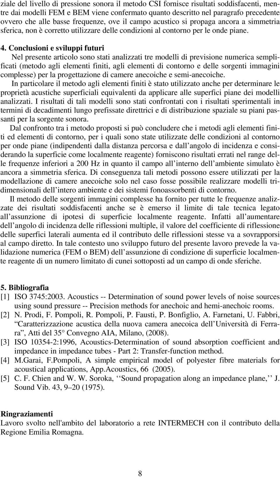 Conclusioni e sviluppi futuri Nel presente articolo sono stati analizzati tre modelli di previsione numerica semplificati (metodo agli elementi finiti, agli elementi di contorno e delle sorgenti