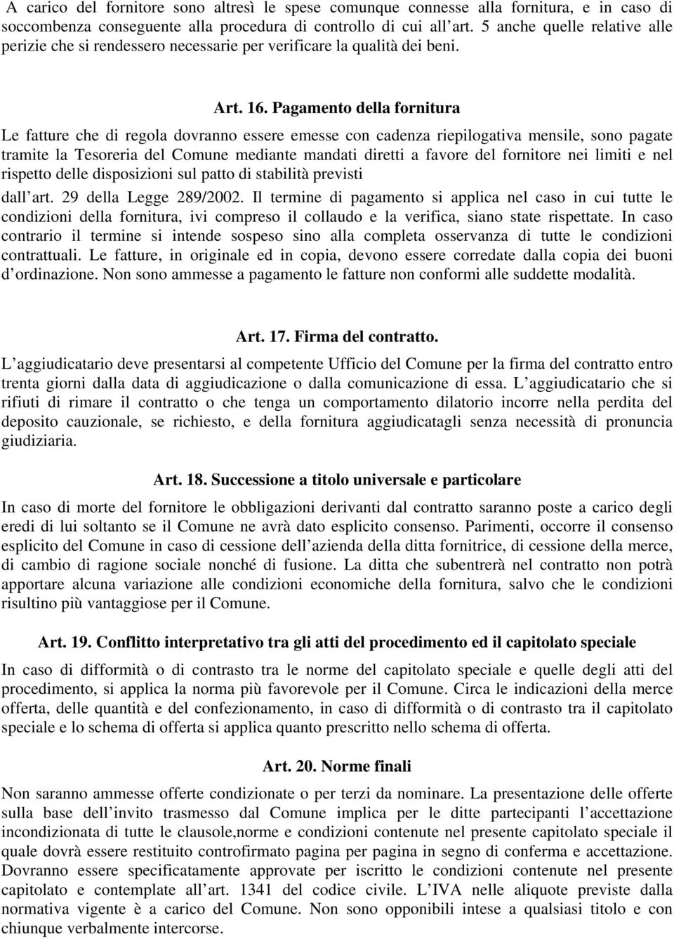 Pagamento della fornitura Le fatture che di regola dovranno essere emesse con cadenza riepilogativa mensile, sono pagate tramite la Tesoreria del Comune mediante mandati diretti a favore del