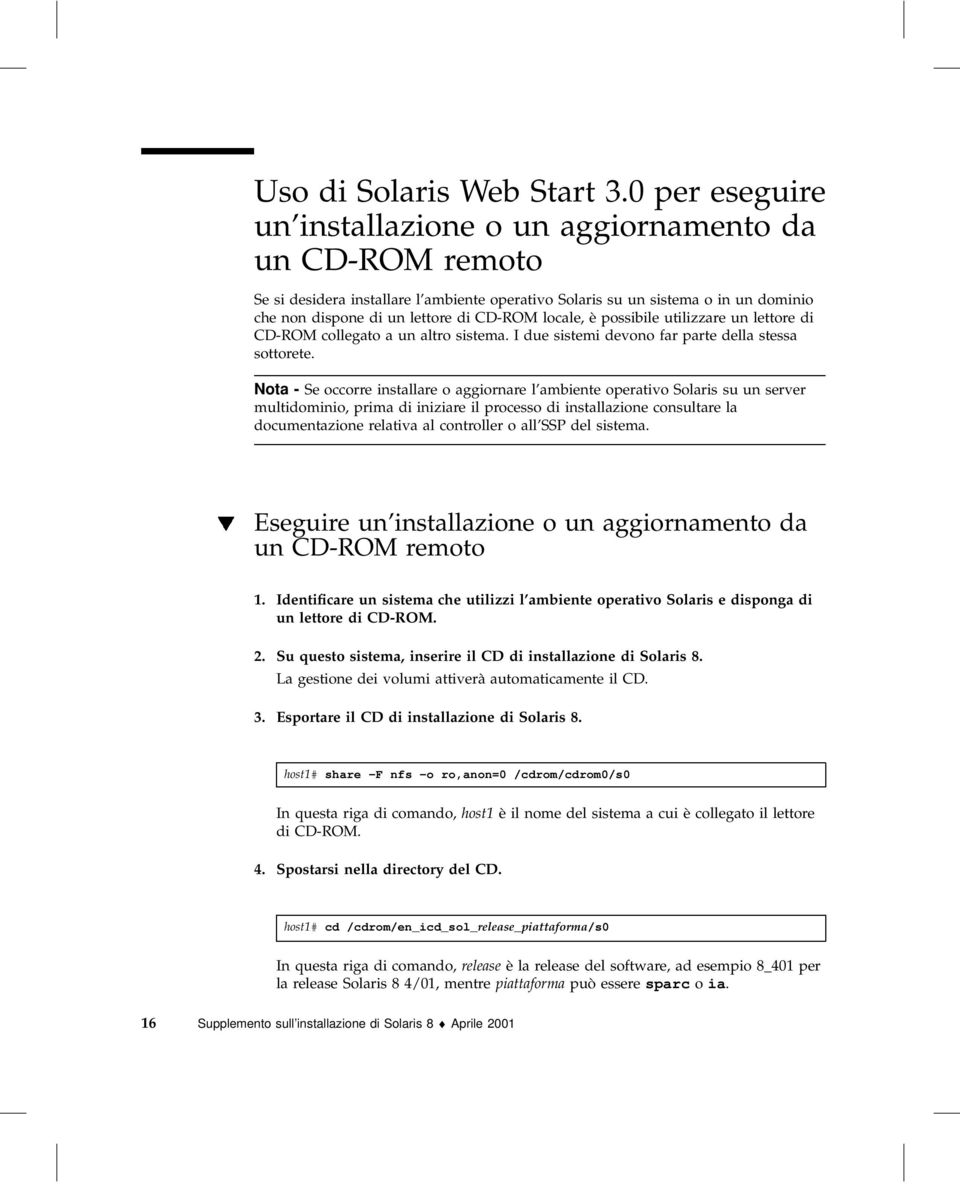 locale, è possibile utilizzare un lettore di CD-ROM collegato a un altro sistema. I due sistemi devono far parte della stessa sottorete.