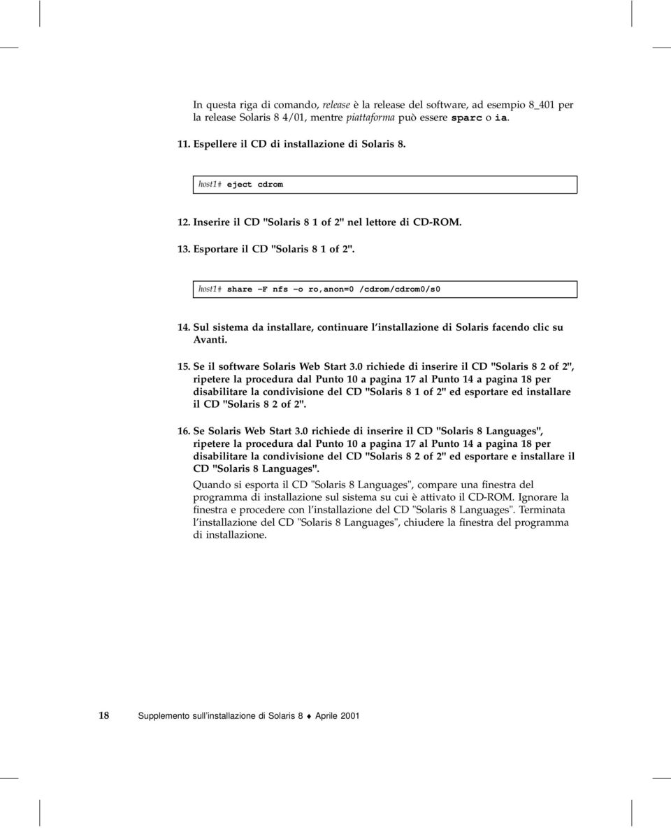 host1# share -F nfs -o ro,anon=0 /cdrom/cdrom0/s0 14. Sul sistema da installare, continuare l installazione di Solaris facendo clic su Avanti. 15. Se il software Solaris Web Start 3.