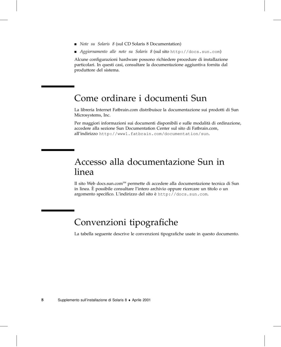 Come ordinare i documenti Sun La libreria Internet Fatbrain.com distribuisce la documentazione sui prodotti di Sun Microsystems, Inc.