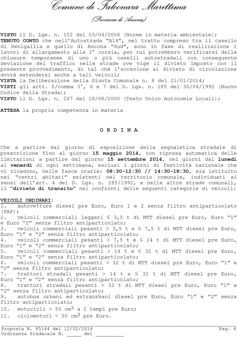 di allargamento alla 3 corsia, per cui potrebbero verificarsi delle chiusure temporanee di uno o più caselli autostradali con conseguente deviazione del traffico nelle strade ove vige il divieto