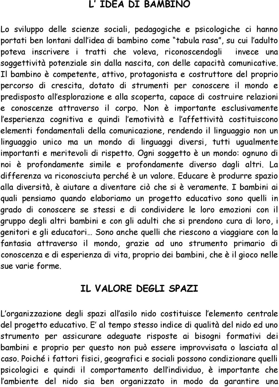 Il bambino è competente, attivo, protagonista e costruttore del proprio percorso di crescita, dotato di strumenti per conoscere il mondo e predisposto all esplorazione e alla scoperta, capace di