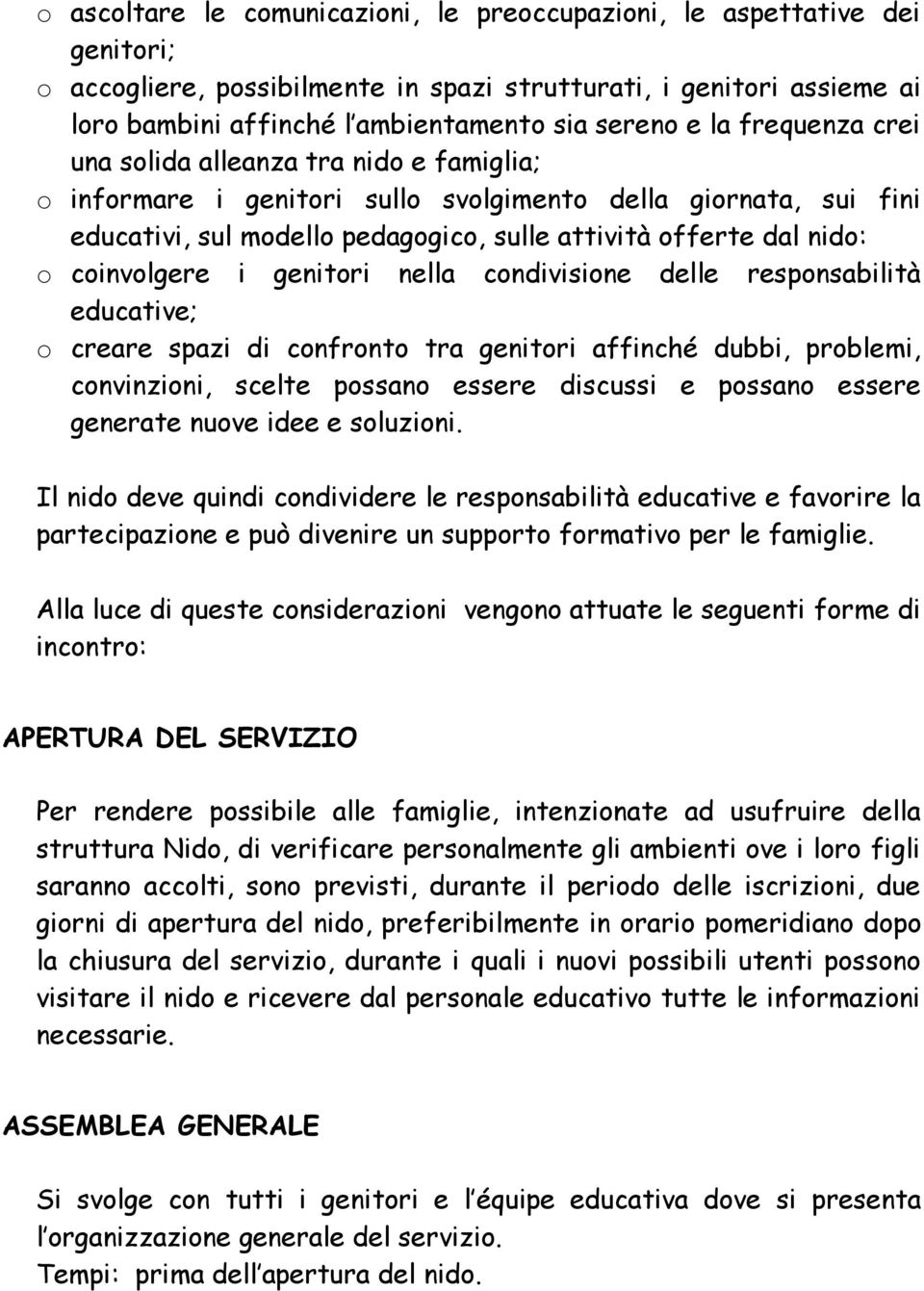 coinvolgere i genitori nella condivisione delle responsabilità educative; o creare spazi di confronto tra genitori affinché dubbi, problemi, convinzioni, scelte possano essere discussi e possano