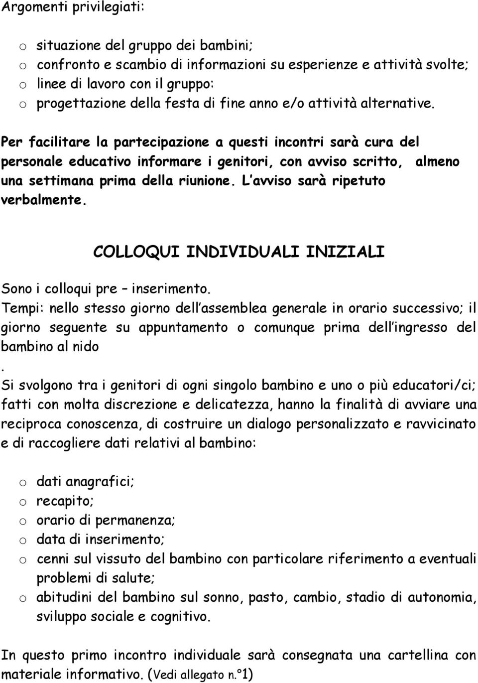 Per facilitare la partecipazione a questi incontri sarà cura del personale educativo informare i genitori, con avviso scritto, almeno una settimana prima della riunione.