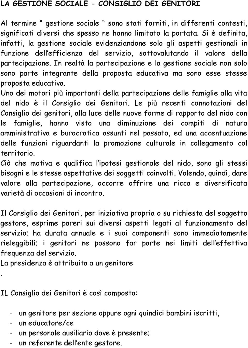 In realtà la partecipazione e la gestione sociale non solo sono parte integrante della proposta educativa ma sono esse stesse proposta educativa.