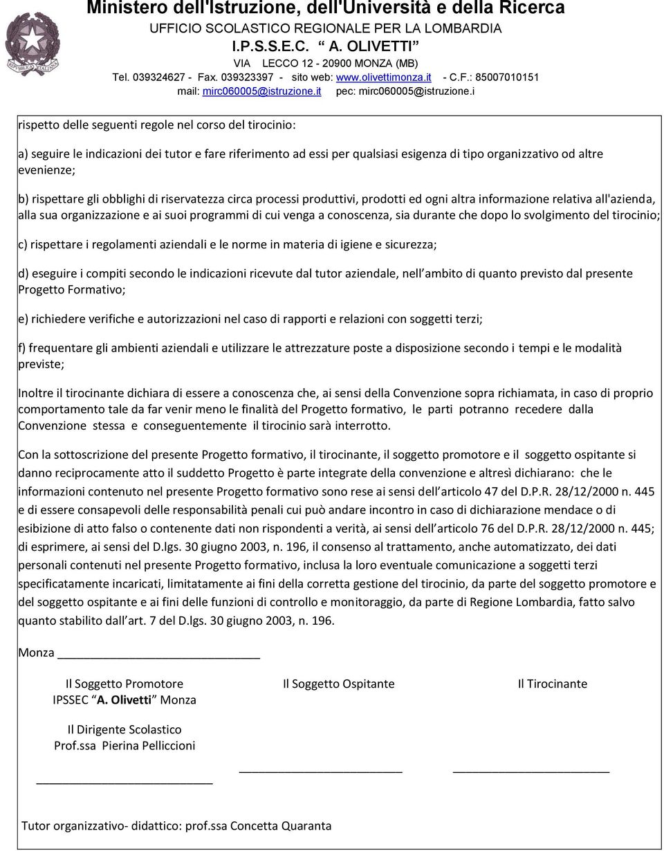 che dopo lo svolgimento del tirocinio; c) rispettare i regolamenti aziendali e le norme in materia di igiene e sicurezza; d) eseguire i compiti secondo le indicazioni ricevute dal tutor aziendale,