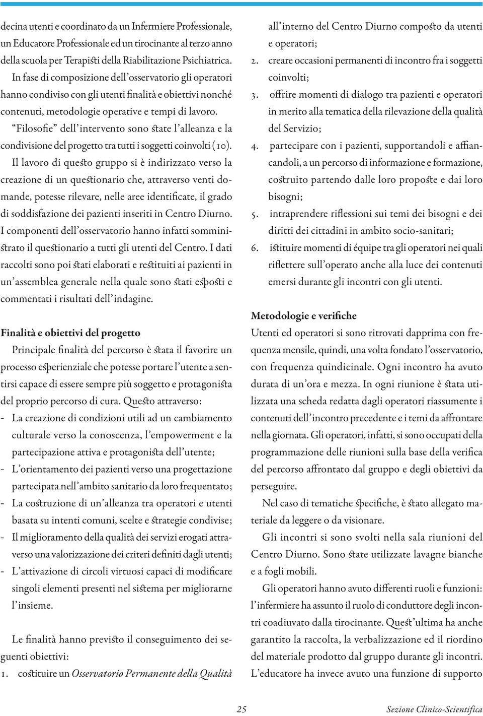 Filosofie dell intervento sono state l alleanza e la condivisione del progetto tra tutti i soggetti coinvolti (10).