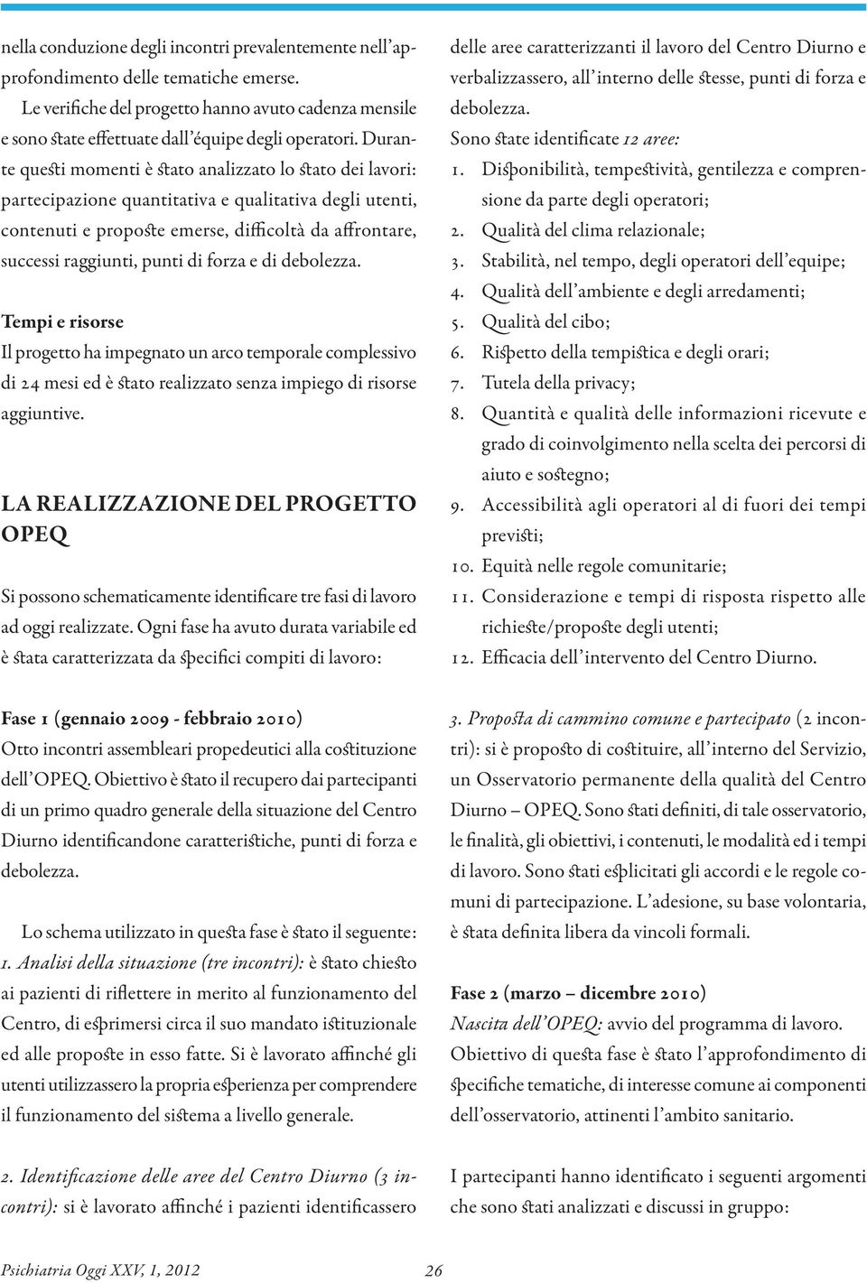 di forza e di debolezza. Tempi e risorse Il progetto ha impegnato un arco temporale complessivo di 24 mesi ed è stato realizzato senza impiego di risorse aggiuntive.