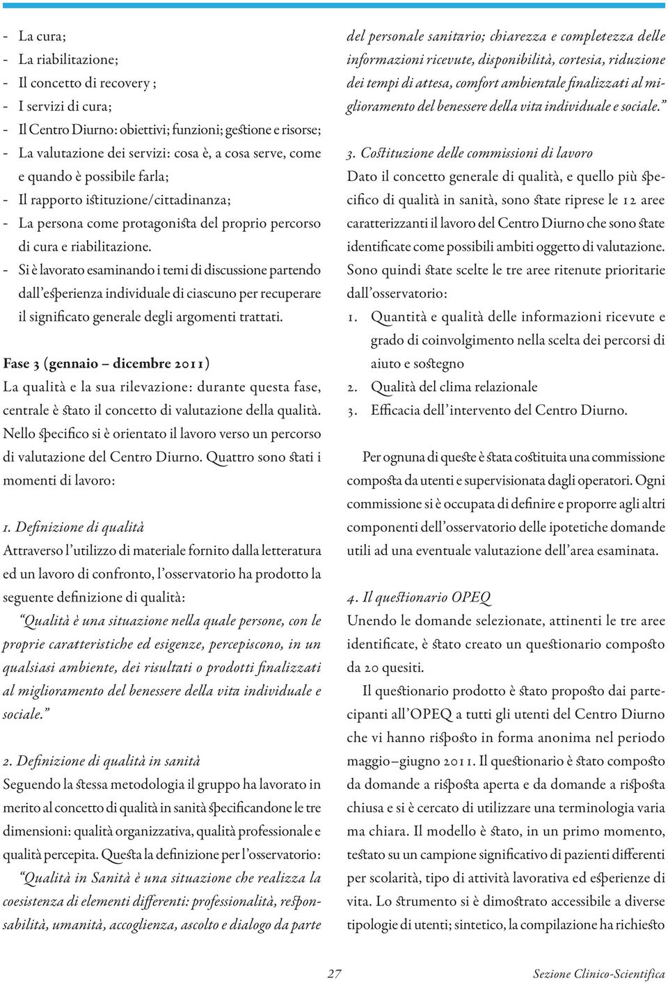 Si è lavorato esaminando i temi di discussione partendo dall esperienza individuale di ciascuno per recuperare il significato generale degli argomenti trattati.