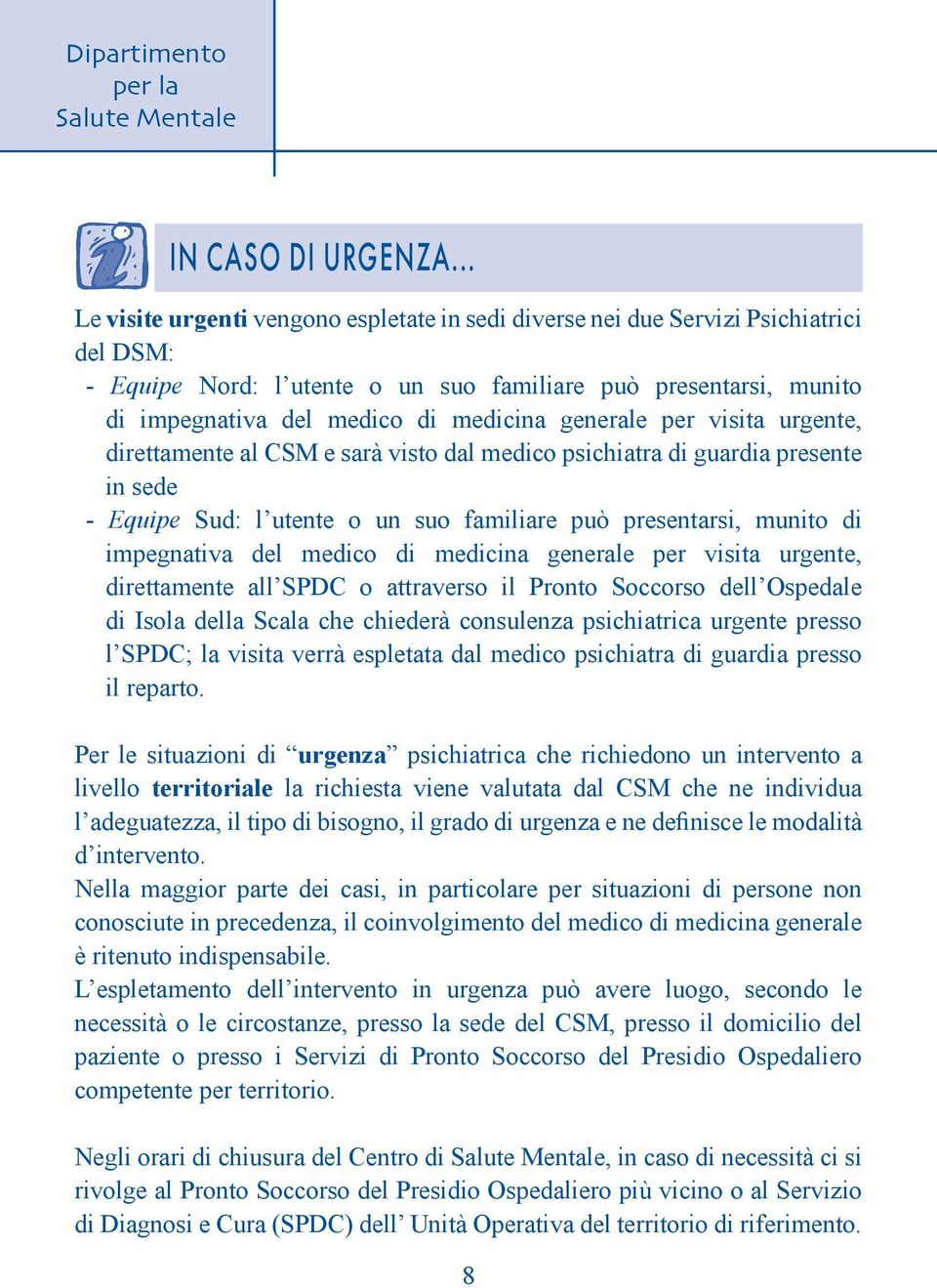 generale per visita urgente, direttamente al CSM e sarà visto dal medico psichiatra di guardia presente in sede - Equipe Sud: l utente o un suo familiare può presentarsi, munito di impegnativa del