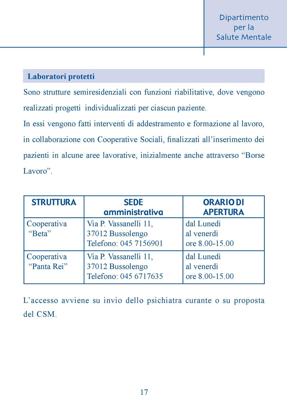 inizialmente anche attraverso Borse Lavoro. STRUTTURA Cooperativa Beta Cooperativa Panta Rei SEDE amministrativa Via P. Vassanelli 11, 37012 Bussolengo Telefono: 045 7156901 Via P.