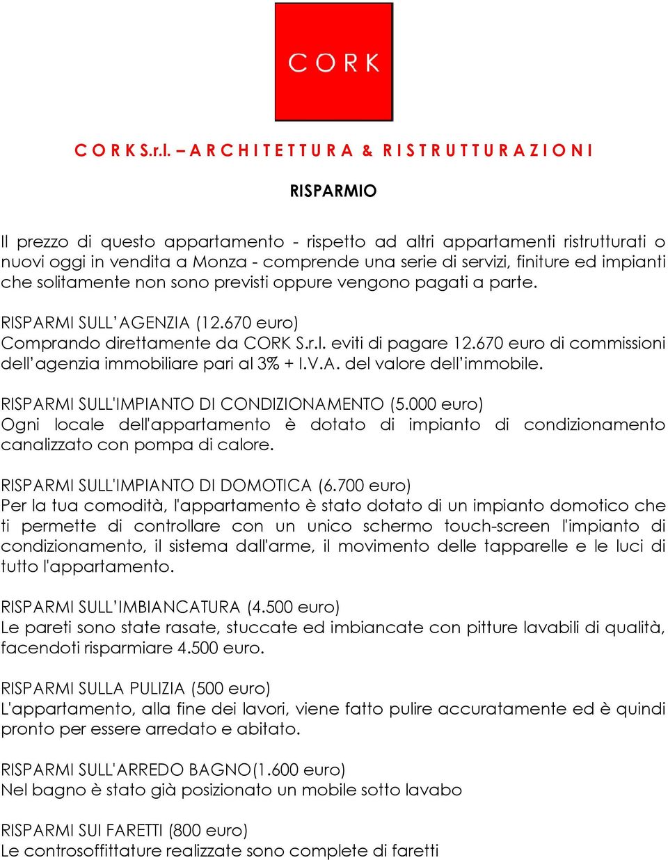 670 euro di commissioni dell agenzia immobiliare pari al 3% + I.V.A. del valore dell immobile. RISPARMI SULL'IMPIANTO DI CONDIZIONAMENTO (5.