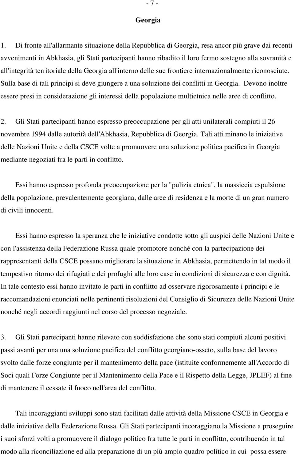 e all'integrità territoriale della Georgia all'interno delle sue frontiere internazionalmente riconosciute. Sulla base di tali principi si deve giungere a una soluzione dei conflitti in Georgia.