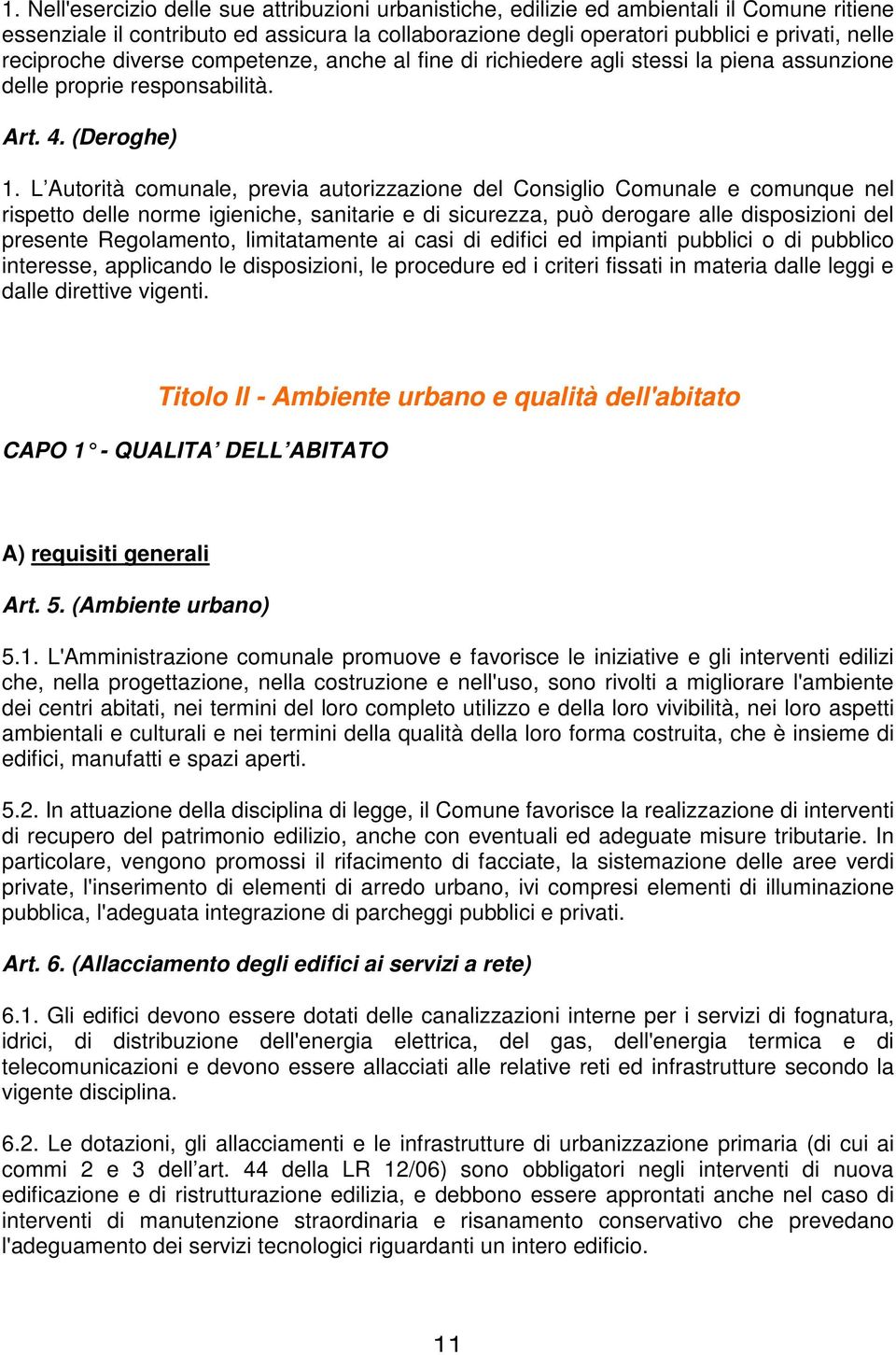 L Autorità comunale, previa autorizzazione del Consiglio Comunale e comunque nel rispetto delle norme igieniche, sanitarie e di sicurezza, può derogare alle disposizioni del presente Regolamento,