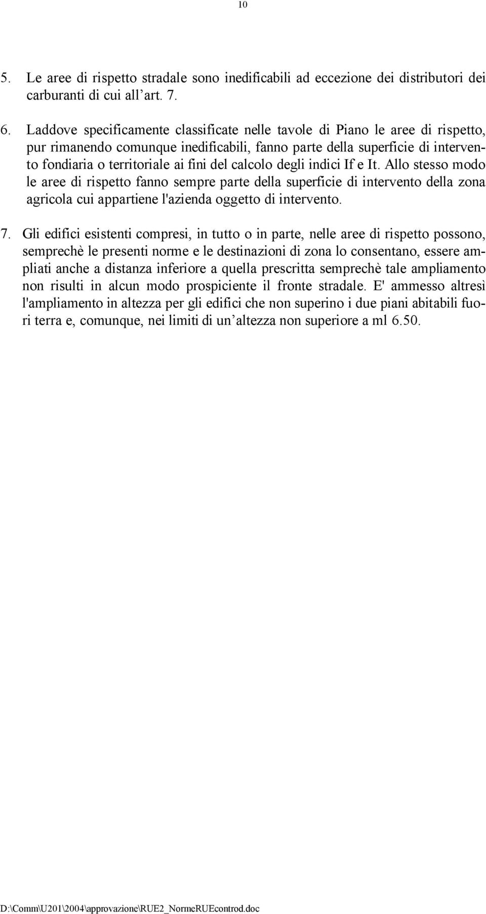 calcolo degli indici If e It. Allo stesso modo le aree di rispetto fanno sempre parte della superficie di intervento della zona agricola cui appartiene l'azienda oggetto di intervento. 7.