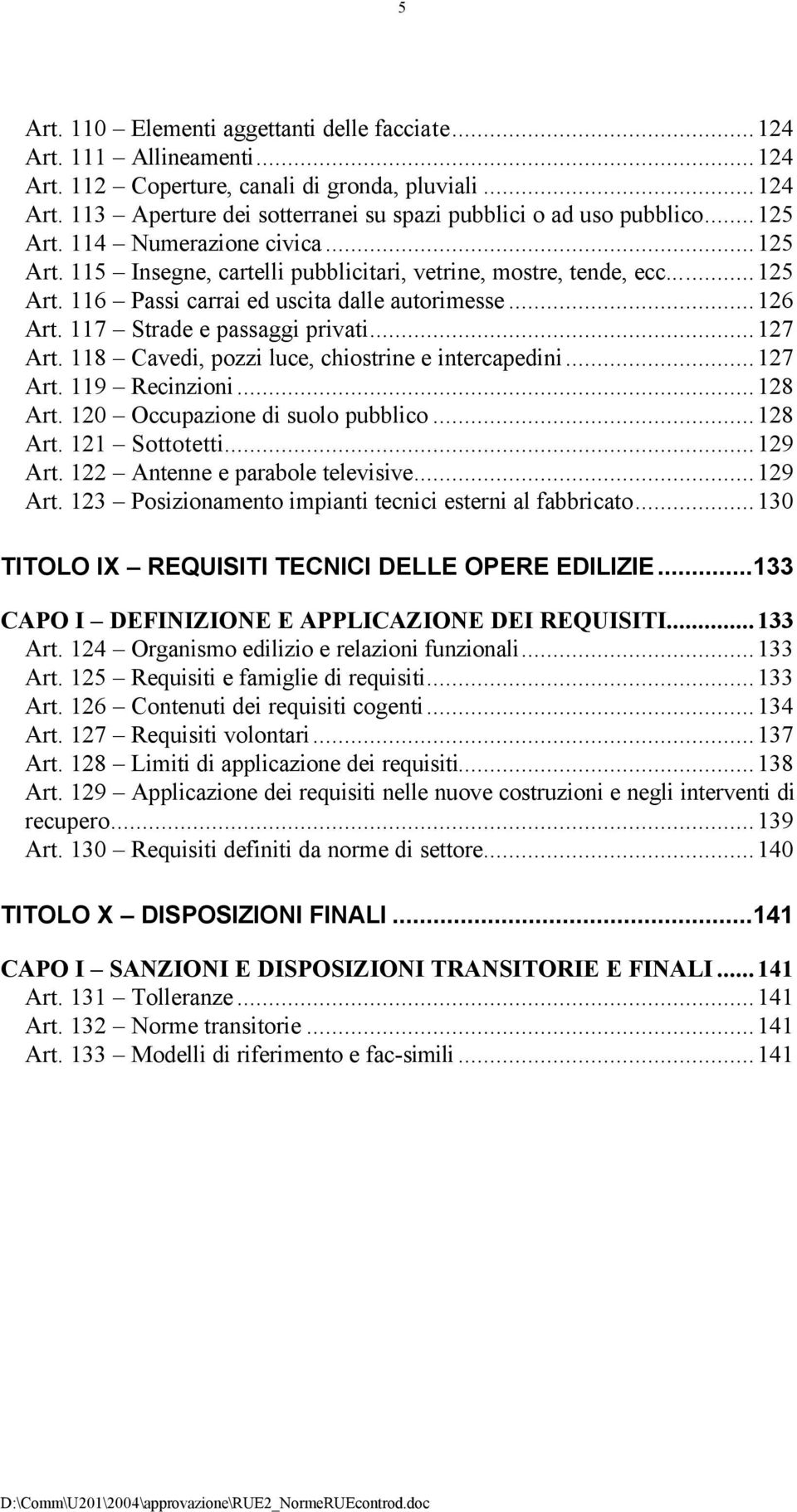 117 Strade e passaggi privati...127 Art. 118 Cavedi, pozzi luce, chiostrine e intercapedini...127 Art. 119 Recinzioni...128 Art. 120 Occupazione di suolo pubblico...128 Art. 121 Sottotetti...129 Art.