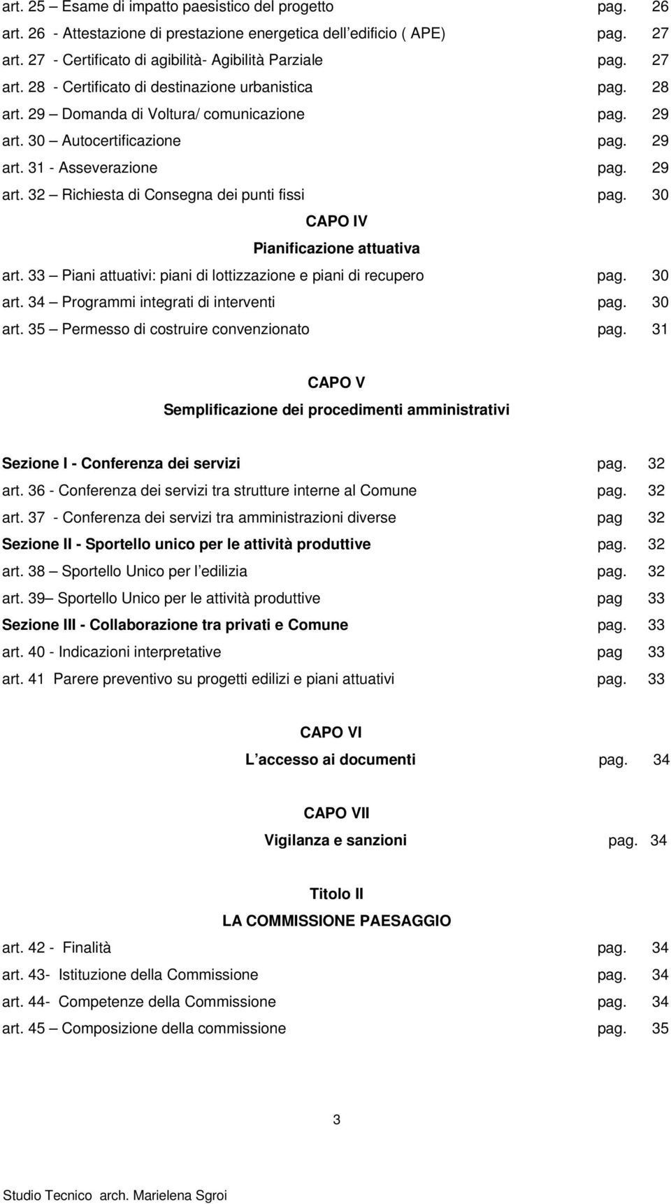 30 CAPO IV Pianificazione attuativa art. 33 Piani attuativi: piani di lottizzazione e piani di recupero pag. 30 art. 34 Programmi integrati di interventi pag. 30 art. 35 Permesso di costruire convenzionato pag.