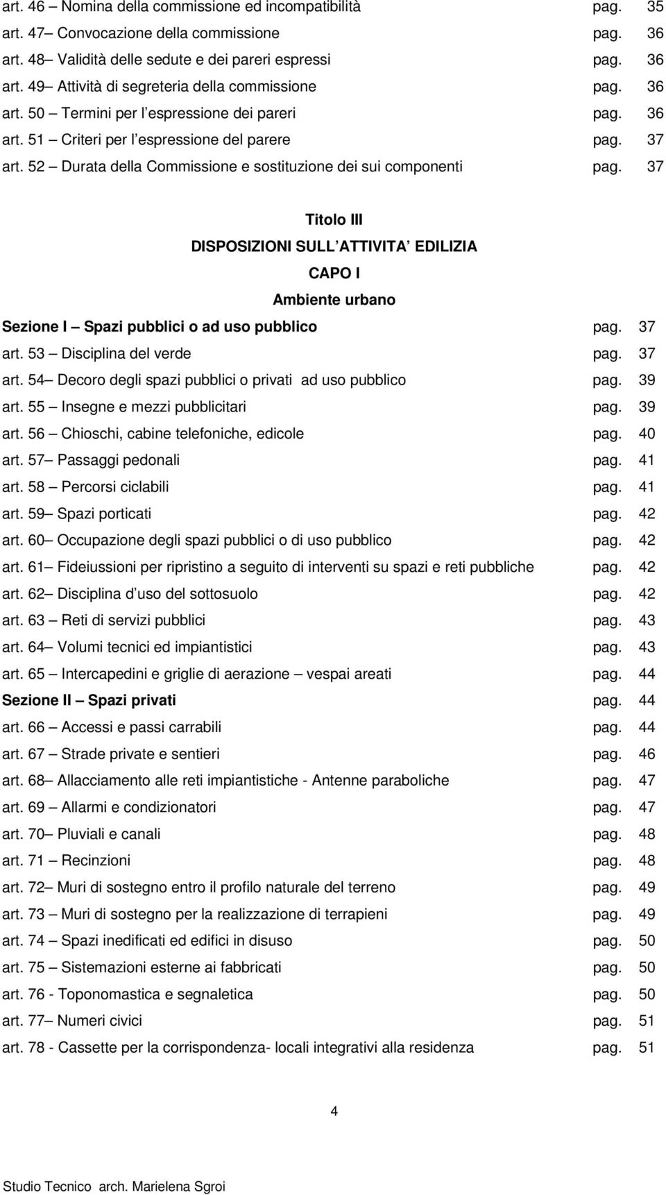 37 Titolo III DISPOSIZIONI SULL ATTIVITA EDILIZIA CAPO I Ambiente urbano Sezione I Spazi pubblici o ad uso pubblico pag. 37 art. 53 Disciplina del verde pag. 37 art. 54 Decoro degli spazi pubblici o privati ad uso pubblico pag.