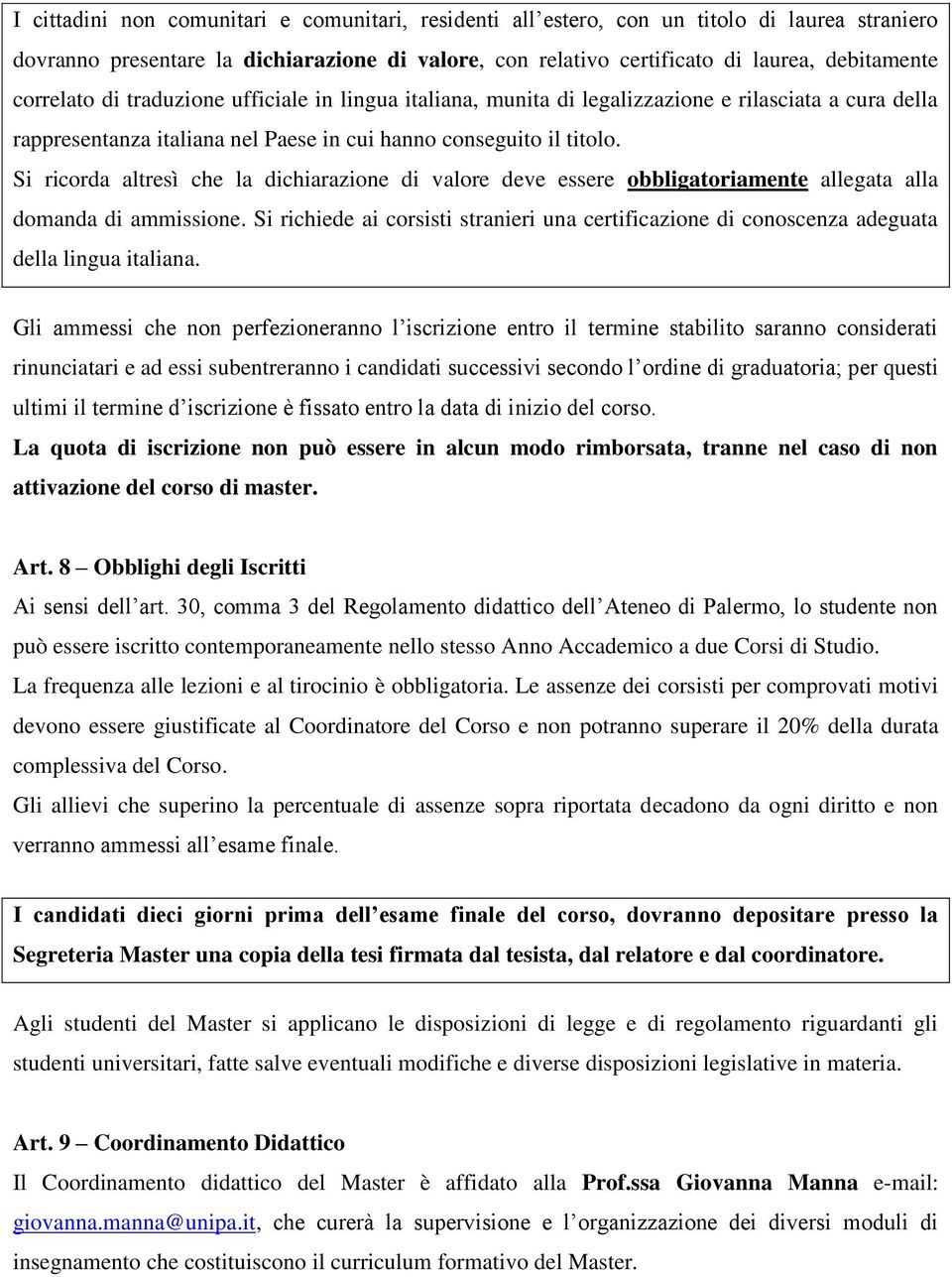 Si ricorda altresì che la dichiarazione di valore deve essere obbligatoriamente allegata alla domanda di ammissione.