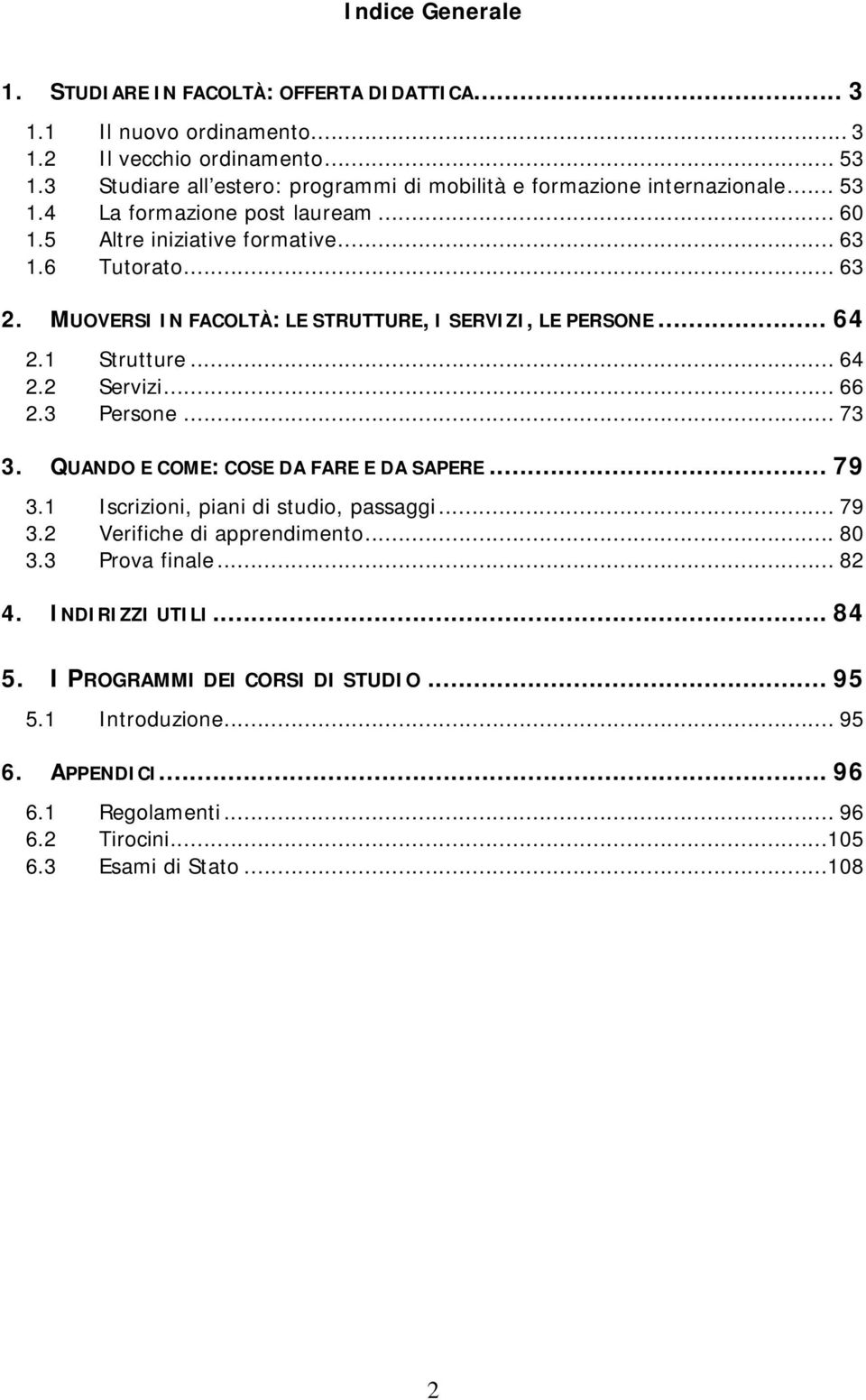 MUOVERSI IN FACOLTÀ: LE STRUTTURE, I SERVIZI, LE PERSONE... 64 2.1 Strutture... 64 2.2 Servizi... 66 2.3 Persone... 73 3. QUANDO E COME: COSE DA FARE E DA SAPERE... 79 3.