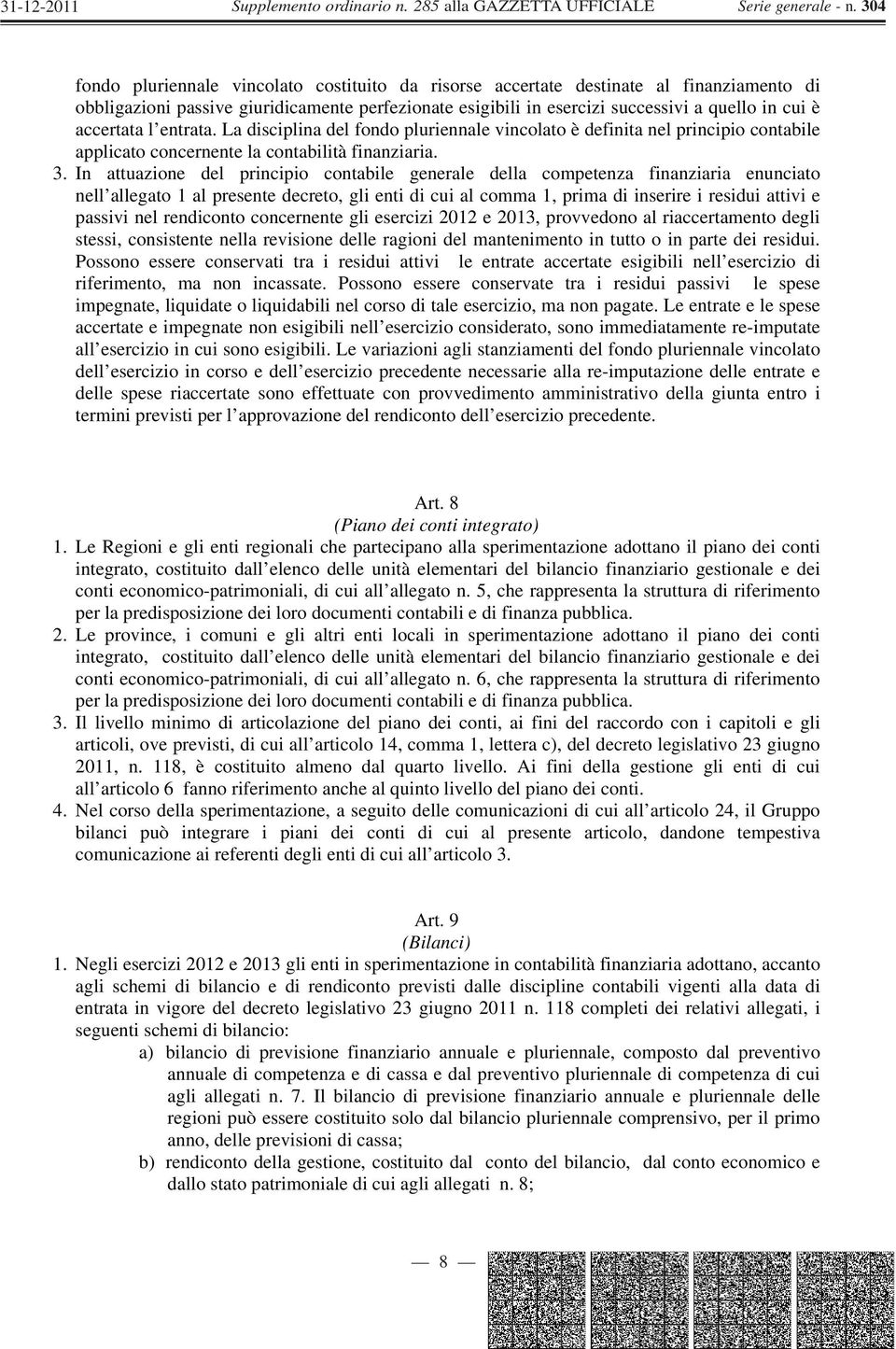 In attuazione del principio contabile generale della competenza finanziaria enunciato nell allegato 1 al presente decreto, gli enti di cui al comma 1, prima di inserire i residui attivi e passivi nel