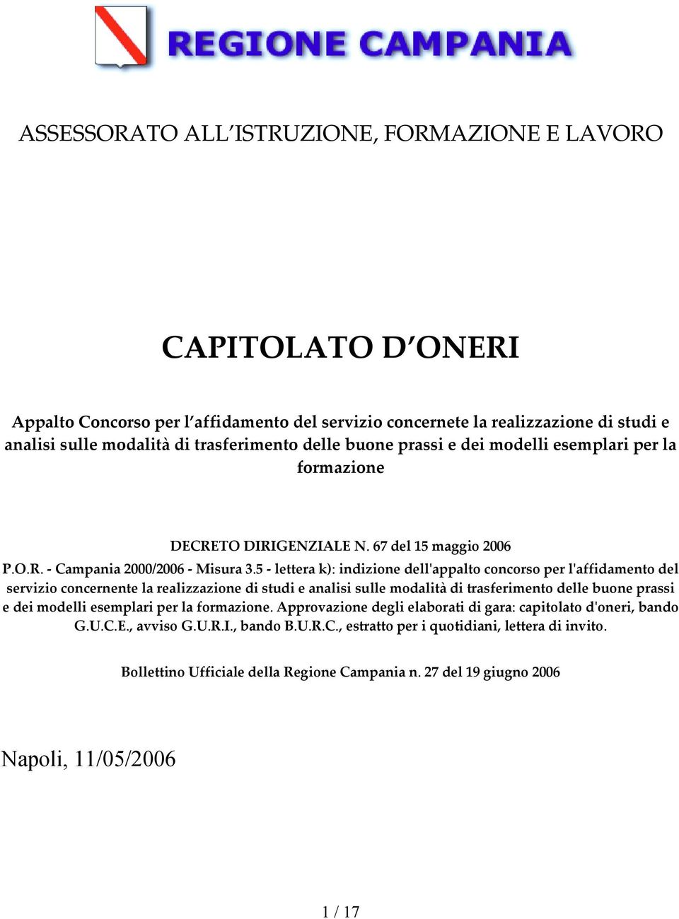 5 - lettera k): indizione dellʹappalto concorso per lʹaffidamento del servizio concernente la realizzazione di studi e analisi sulle modalità di trasferimento delle buone prassi e dei modelli