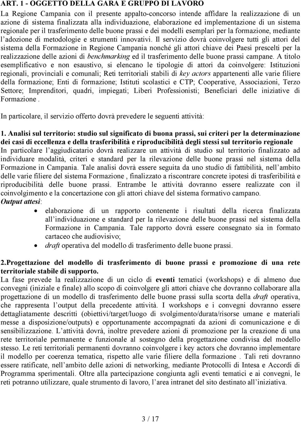 Il servizio dovrà coinvolgere tutti gli attori del sistema della Formazione in Regione Campania nonché gli attori chiave dei Paesi prescelti per la realizzazione delle azioni di benchmarking ed il