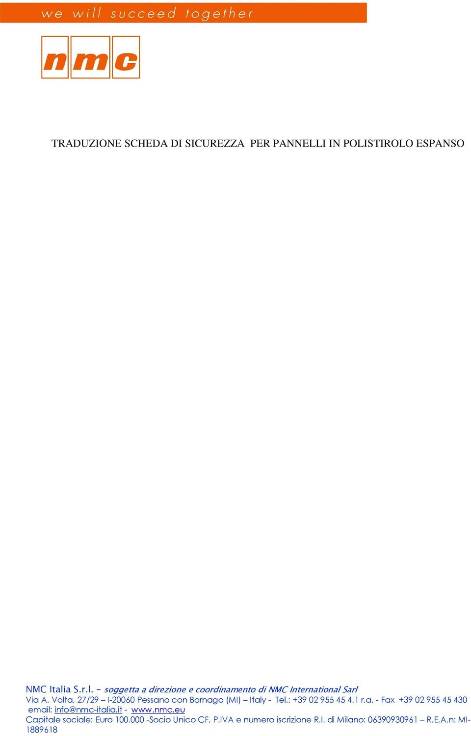 Descrizione rischio : Nessuno Non pericoloso dopo CE 3. Composizione / informazioni sui componenti a. Caratteristiche chimiche : polistirolo espanso b. Synonimo : nessuno c. Numero CAS : nessuno d.