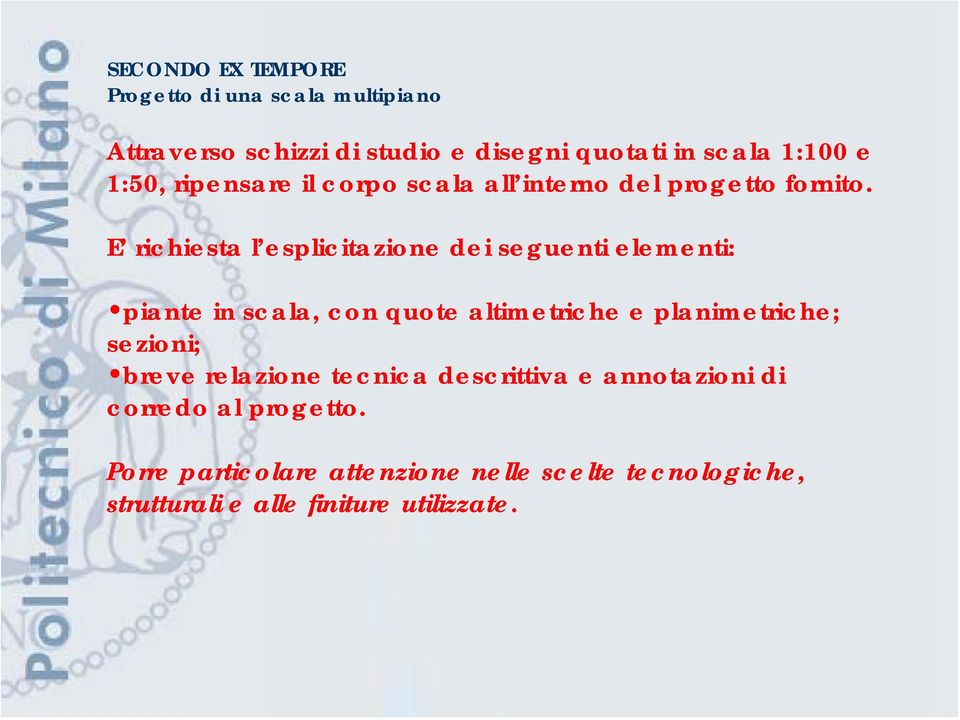 E richiesta l esplicitazione dei seguenti elementi: piante in scala, con quote altimetriche e planimetriche;