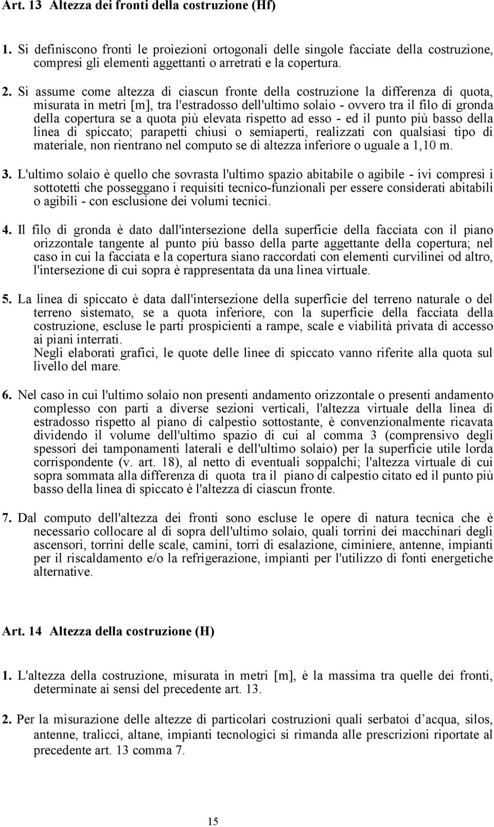 Si assume come altezza di ciascun fronte della costruzione la differenza di quota, misurata in metri [m], tra l'estradosso dell'ultimo solaio - ovvero tra il filo di gronda della copertura se a quota