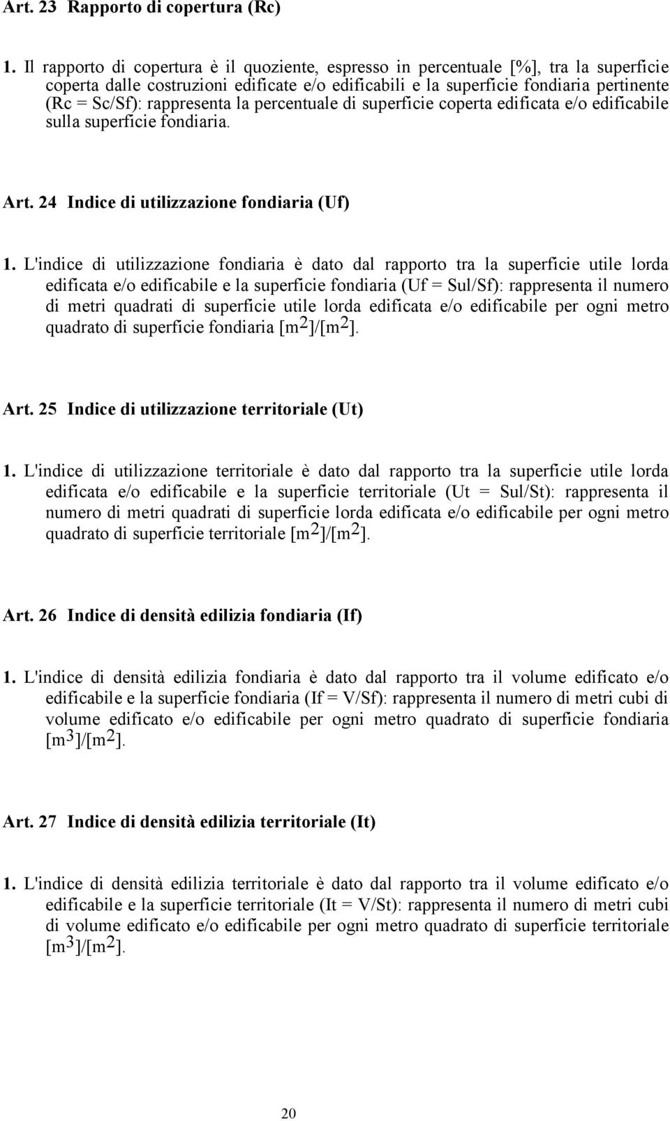 rappresenta la percentuale di superficie coperta edificata e/o edificabile sulla superficie fondiaria. Art. 24 Indice di utilizzazione fondiaria (Uf) 1.