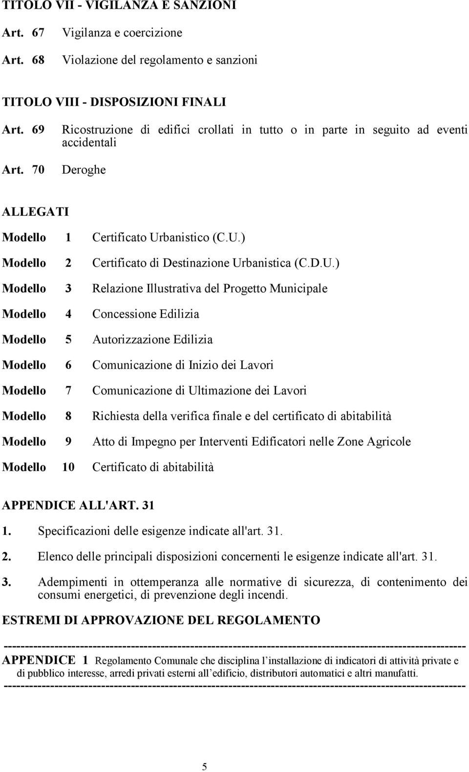 D.U.) Modello 3 Relazione Illustrativa del Progetto Municipale Modello 4 Concessione Edilizia Modello 5 Autorizzazione Edilizia Modello 6 Comunicazione di Inizio dei Lavori Modello 7 Comunicazione di