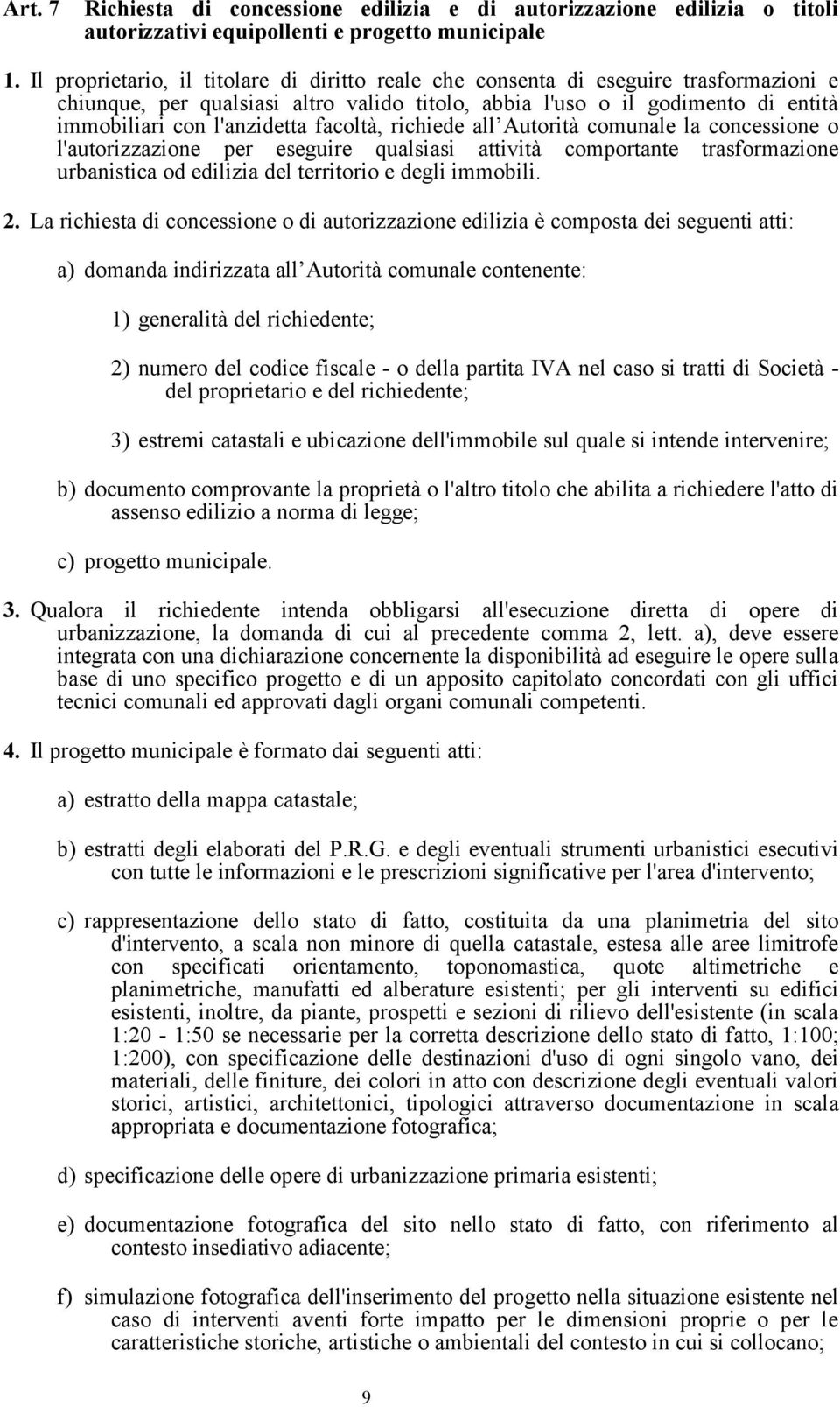 facoltà, richiede all Autorità comunale la concessione o l'autorizzazione per eseguire qualsiasi attività comportante trasformazione urbanistica od edilizia del territorio e degli immobili. 2.