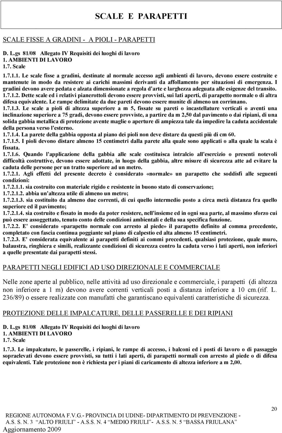 7.1.1. Le scale fisse a gradini, destinate al normale accesso agli ambienti di lavoro, devono essere costruite e mantenute in modo da resistere ai carichi massimi derivanti da affollamento per