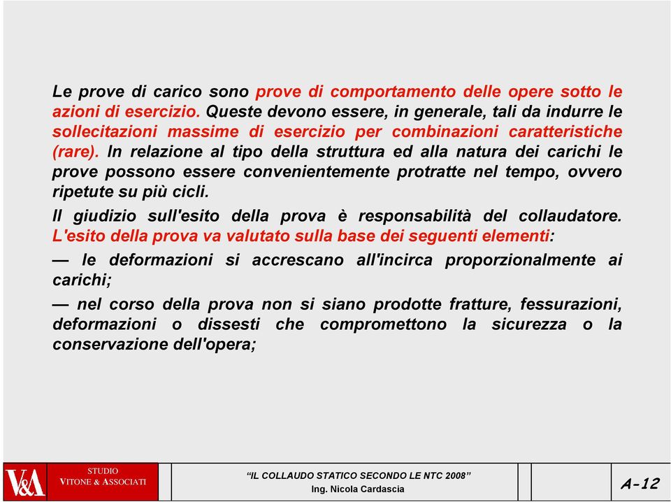 In relazione al tipo della struttura ed alla natura dei carichi le prove possono essere convenientemente protratte nel tempo, ovvero ripetute su più cicli.