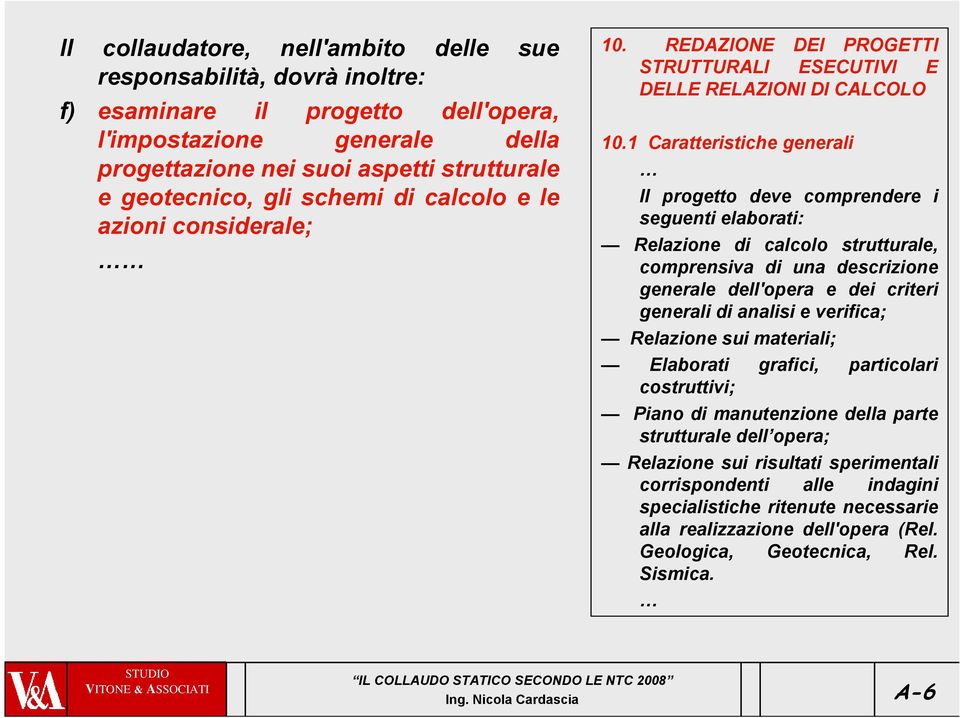 1 Caratteristiche generali Il progetto deve comprendere i seguenti elaborati: Relazione di calcolo strutturale, comprensiva di una descrizione generale dell'opera e dei criteri generali di analisi e