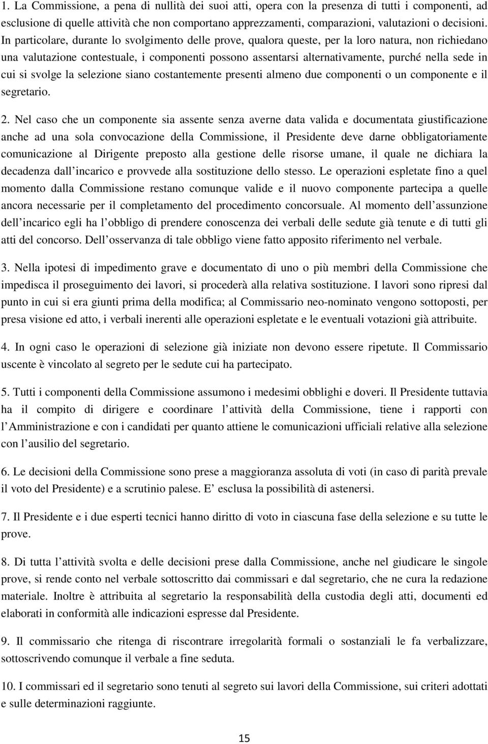 In particolare, durante lo svolgimento delle prove, qualora queste, per la loro natura, non richiedano una valutazione contestuale, i componenti possono assentarsi alternativamente, purché nella sede