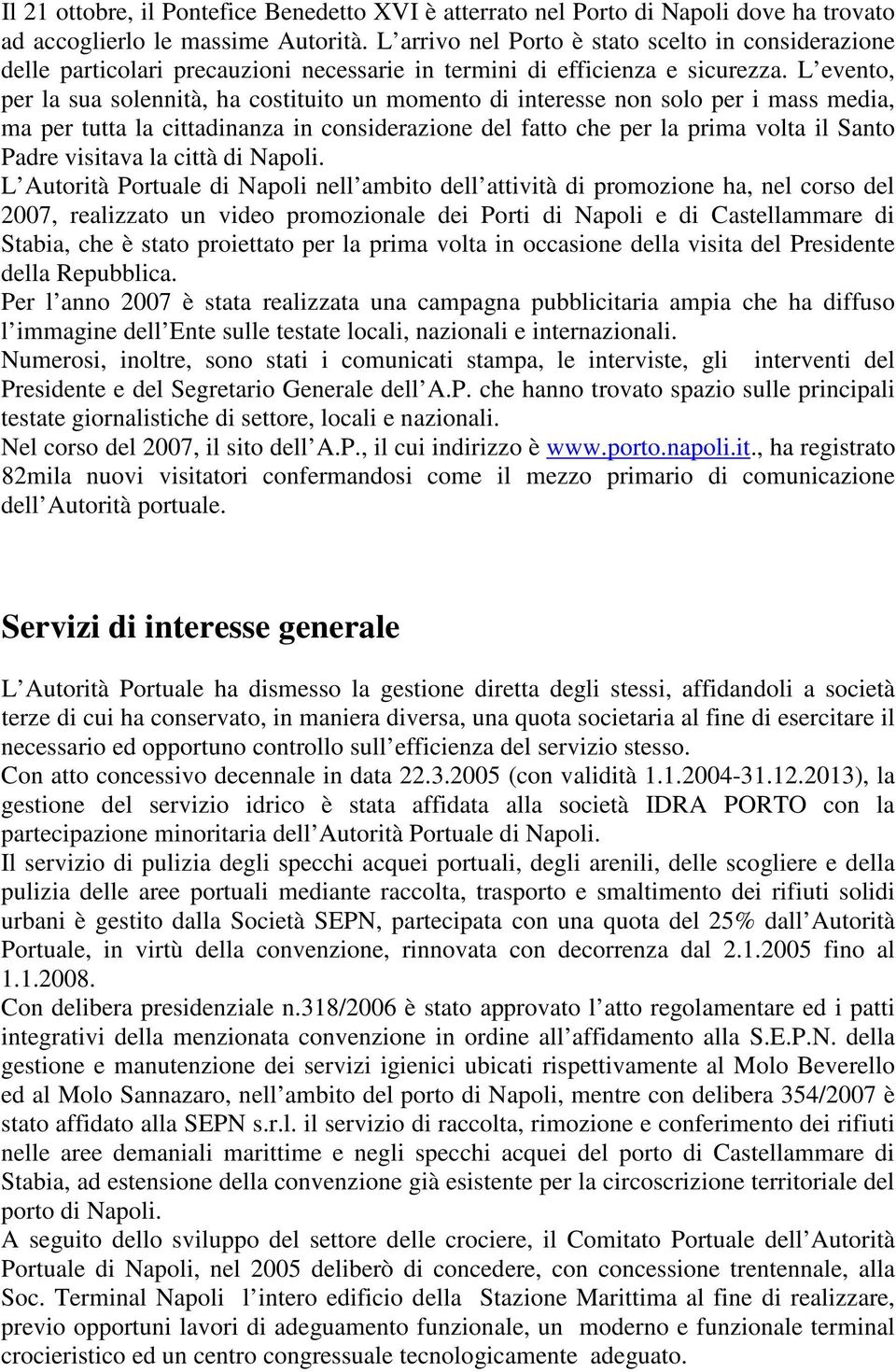 L evento, per la sua solennità, ha costituito un momento di interesse non solo per i mass media, ma per tutta la cittadinanza in considerazione del fatto che per la prima volta il Santo Padre