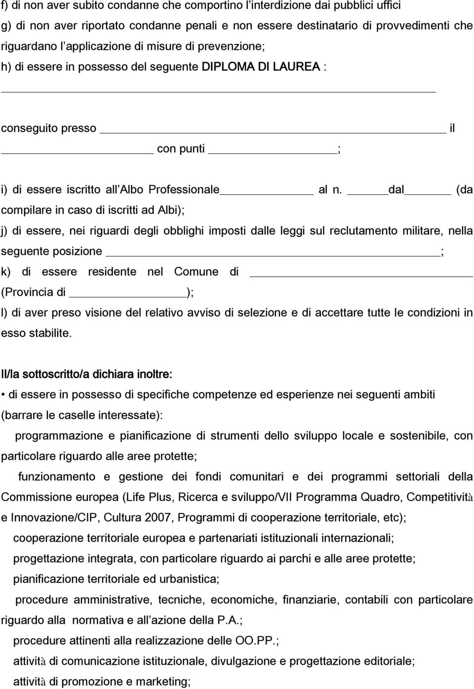 dal (da compilare in caso di iscritti ad Albi); j) di essere, nei riguardi degli obblighi imposti dalle leggi sul reclutamento militare, nella seguente posizione ; k) di essere residente nel Comune