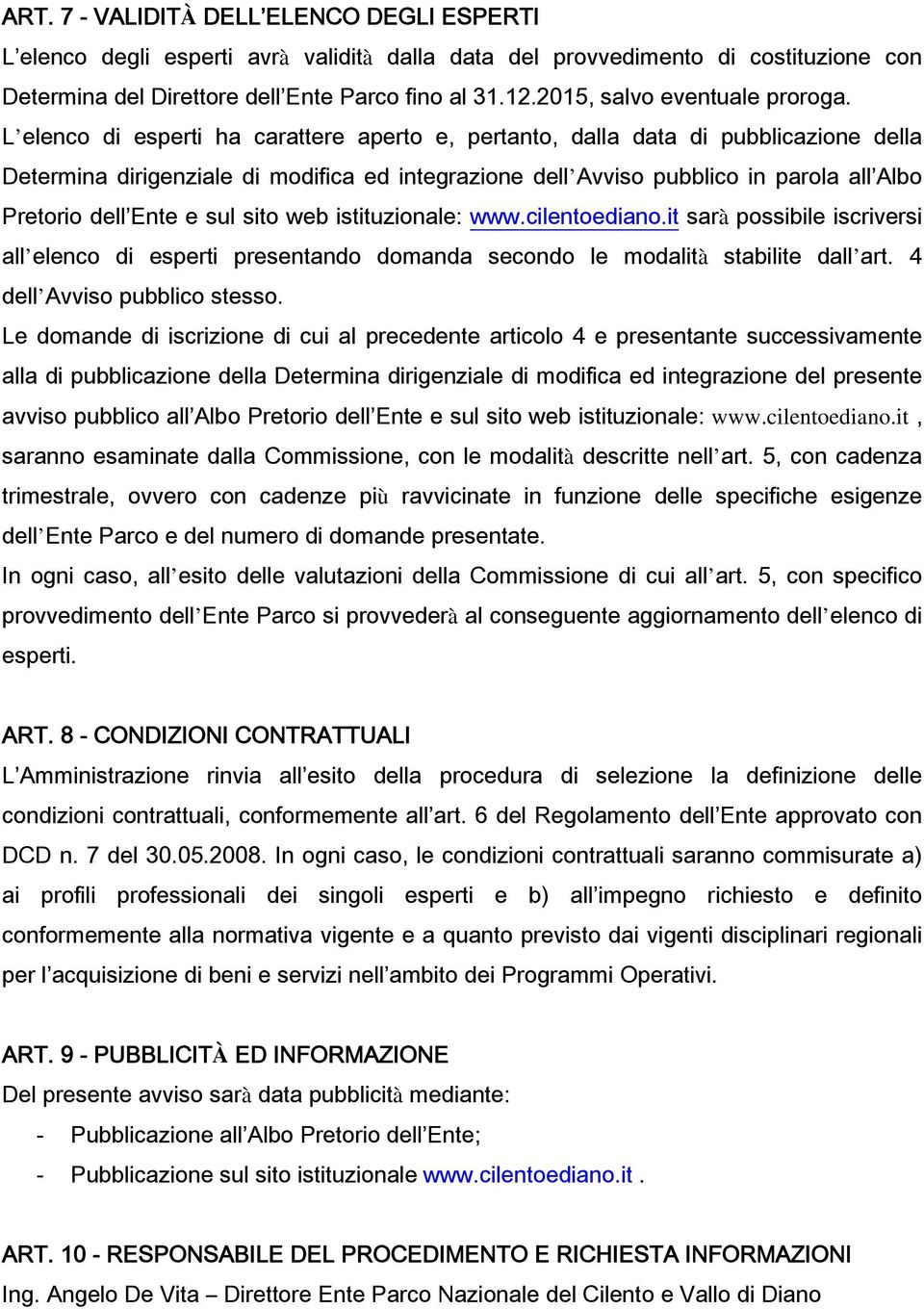 L elenco di esperti ha carattere aperto e, pertanto, dalla data di pubblicazione della Determina dirigenziale di modifica ed integrazione dell Avviso pubblico in parola all Albo Pretorio dell Ente e