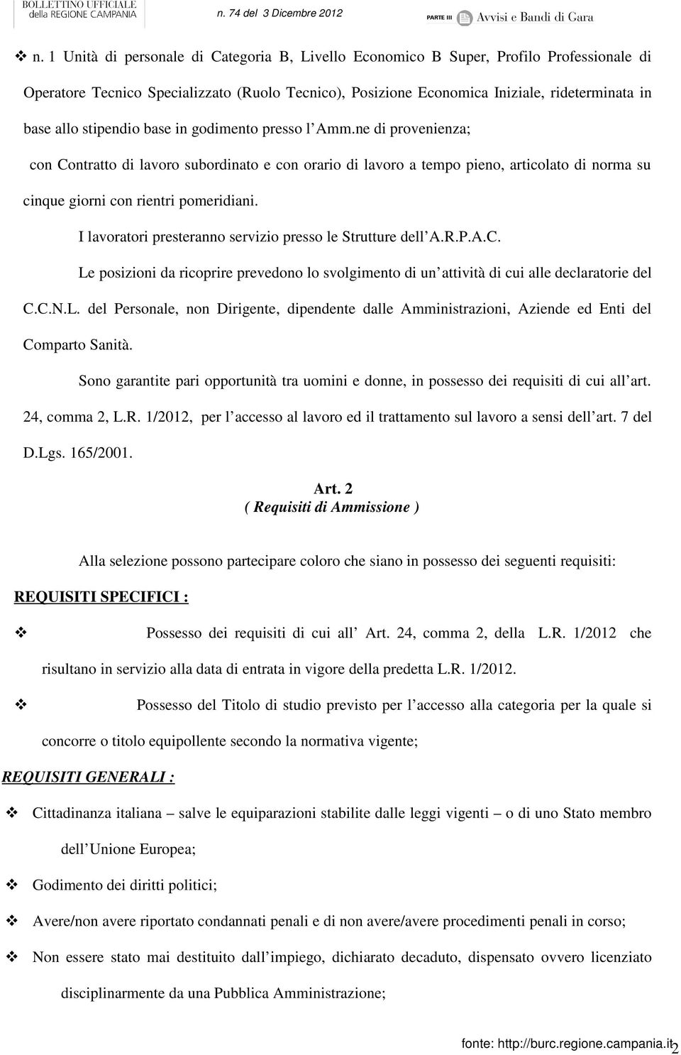 I lavoratori presteranno servizio presso le Strutture dell A.R.P.A.C. Le posizioni da ricoprire prevedono lo svolgimento di un attività di cui alle declaratorie del C.C.N.L. del Personale, non Dirigente, dipendente dalle Amministrazioni, Aziende ed Enti del Comparto Sanità.