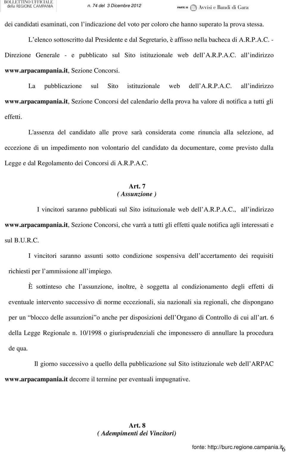 L'assenza del candidato alle prove sarà considerata come rinuncia alla selezione, ad eccezione di un impedimento non volontario del candidato da documentare, come previsto dalla Legge e dal