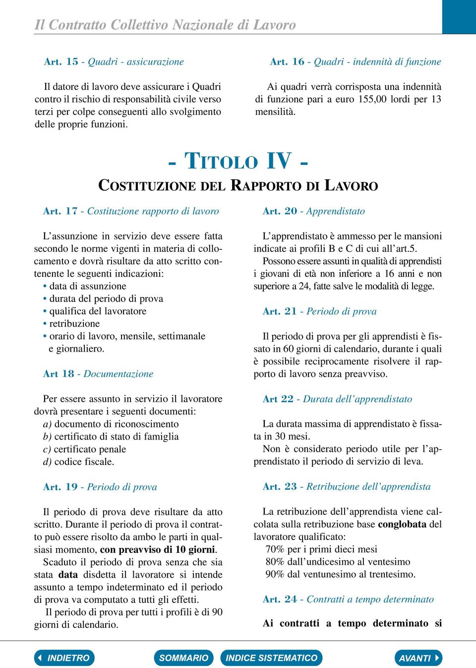 16 - Quadri - indennità di funzione Ai quadri verrà corrisposta una indennità di funzione pari a euro 155,00 lordi per 13 mensilità. - TITOLO IV - COSTITUZIONE DEL RAPPORTO DI LAVORO Art.