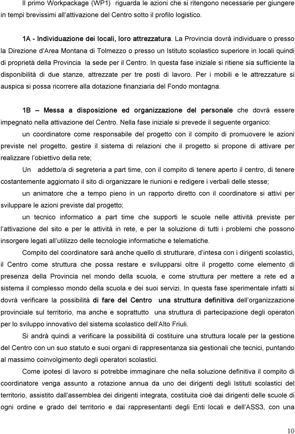 La Provincia dovrà individuare o presso la Direzione d Area Montana di Tolmezzo o presso un Istituto scolastico superiore in locali quindi di proprietà della Provincia la sede per il Centro.