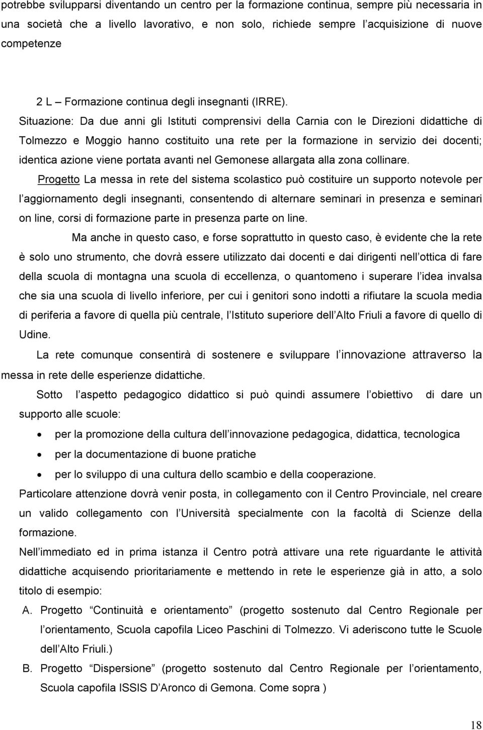 Situazione: Da due anni gli Istituti comprensivi della Carnia con le Direzioni didattiche di Tolmezzo e Moggio hanno costituito una rete per la formazione in servizio dei docenti; identica azione