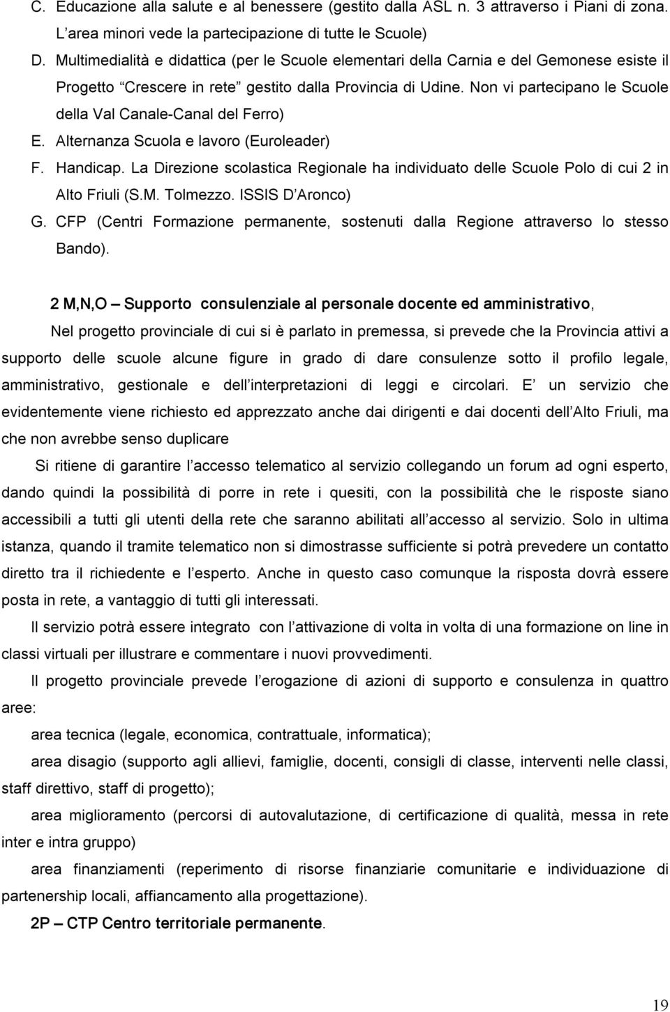 Non vi partecipano le Scuole della Val Canale Canal del Ferro) E. Alternanza Scuola e lavoro (Euroleader) F. Handicap.