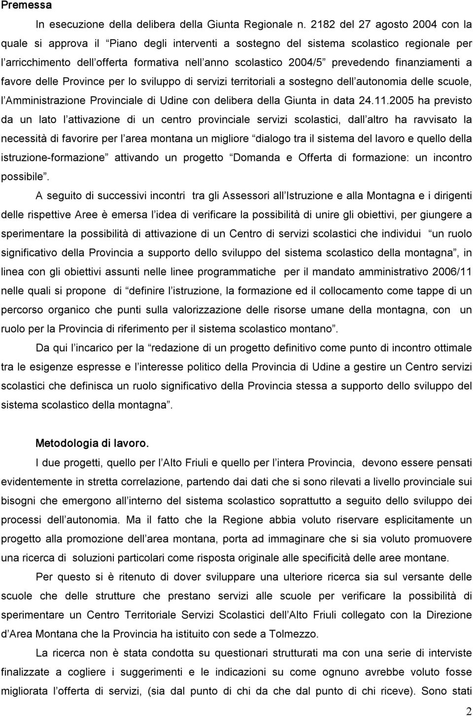 finanziamenti a favore delle Province per lo sviluppo di servizi territoriali a sostegno dell autonomia delle scuole, l Amministrazione Provinciale di Udine con delibera della Giunta in data 24.11.