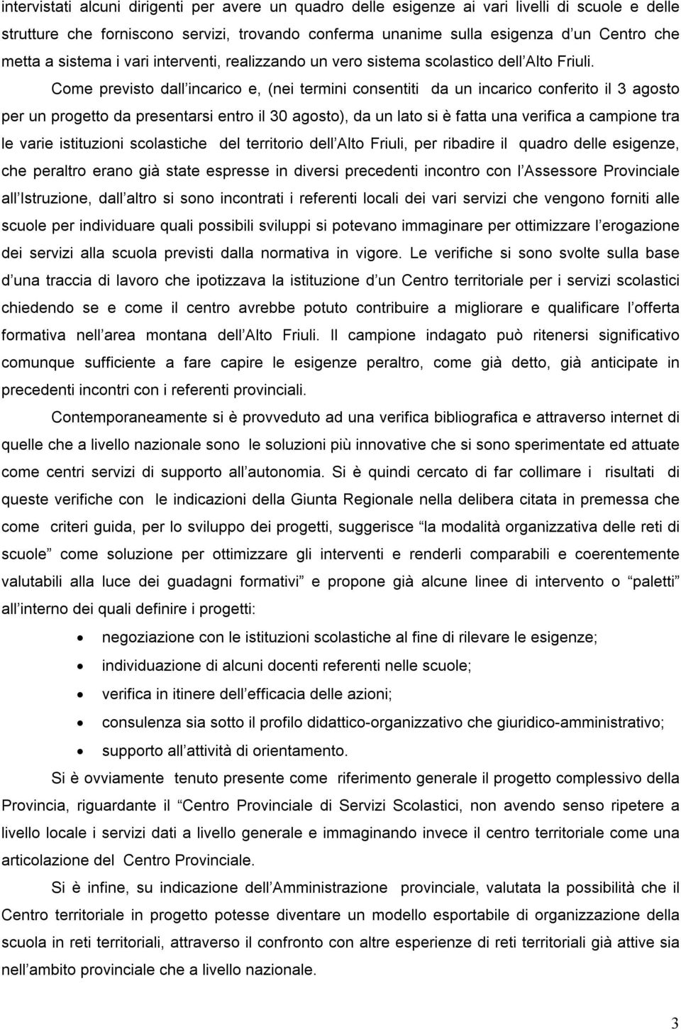 Come previsto dall incarico e, (nei termini consentiti da un incarico conferito il 3 agosto per un progetto da presentarsi entro il 30 agosto), da un lato si è fatta una verifica a campione tra le